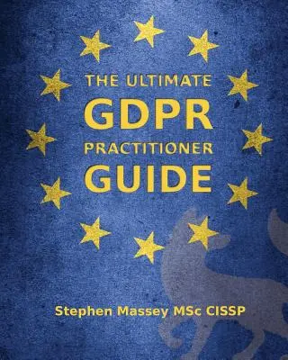 Konečný sprievodca pre praktikov GDPR: Demystifikácia ochrany súkromia a údajov - The Ultimate GDPR Practitioner Guide: Demystifying Privacy & Data Protection