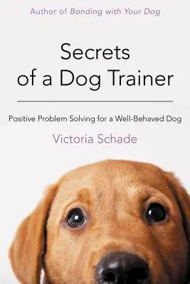 Tajomstvá cvičiteľa psov: Pozitívne riešenie problémov pre dobre vychovaného psa - Secrets of a Dog Trainer: Positive Problem Solving for a Well-Behaved Dog