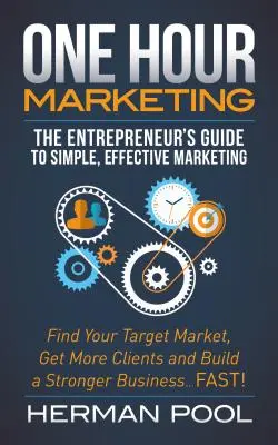 Hodinový marketing: Sprievodca podnikateľa jednoduchým a účinným marketingom - One Hour Marketing: The Entrepreneur's Guide to Simple Effective Marketing