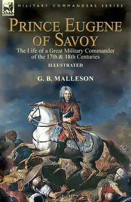 Princ Eugen Savojský: život veľkého vojenského veliteľa 17. a 18. storočia - Prince Eugene of Savoy: the Life of a Great Military Commander of the 17th & 18th Centuries