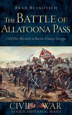 Bitka o priesmyk Allatoona: Občianska vojna v okrese Bartow, Georgia - The Battle of Allatoona Pass: Civil War Skirmish in Bartow County, Georgia