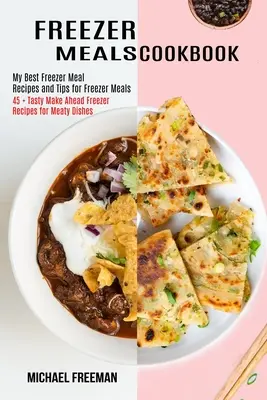 Kuchárska kniha jedál z mrazničky: 45 + chutných receptov na mäsité jedlá pripravené vopred v mrazničke - Freezer Meals Cookbook: 45 + Tasty Make Ahead Freezer Recipes for Meaty Dishes