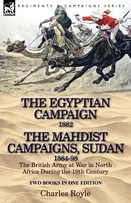 The Egyptian Campaign, 1882 & the Mahdist Campaigns, Sudan 1884-98 Dve knihy v jednom vydaní: Britská armáda vo vojne v severnej Afrike v 19. storočí - The Egyptian Campaign, 1882 & the Mahdist Campaigns, Sudan 1884-98 Two Books in One Edition: The British Army at War in North Africa During the 19th C