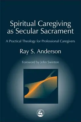 Duchovná starostlivosť ako svetská sviatosť: Praktická teológia pre profesionálnych opatrovateľov - Spiritual Caregiving as Secular Sacrament: A Practical Theology for Professional Caregivers