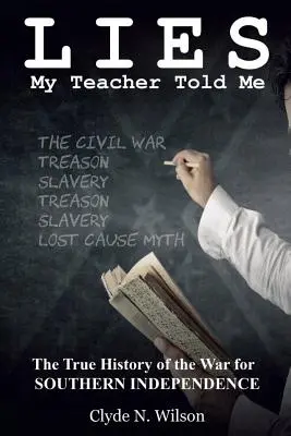 Lži, ktoré mi povedal môj učiteľ: Pravdivé dejiny vojny za nezávislosť Juhu - Lies My Teacher Told Me: The True History of the War for Southern Independence