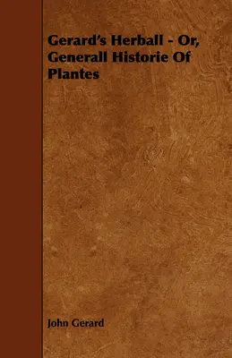 Gerardova bylinka - alebo všeobecná história rastlín - Gerard's Herball - Or, Generall Historie of Plantes