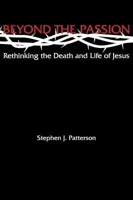 Za hranicami vášne: Prehodnotenie Ježišovej smrti a života - Beyond the Passion: Rethinking the Death and Life of Jesus