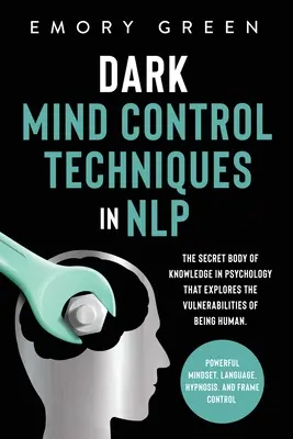 Temné techniky ovládania mysle v NLP: Tajný súbor poznatkov z psychológie, ktorý skúma zraniteľnosť ľudského bytia. Mocné myslenie, La - Dark Mind Control Techniques in NLP: The Secret Body of Knowledge in Psychology That Explores the Vulnerabilities of Being Human. Powerful Mindset, La