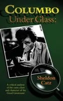 Columbo pod sklom - Kritická analýza prípadov, stôp a charakteru dobrého poručíka (tvrdá väzba) - Columbo Under Glass - A Critical Analysis of the Cases, Clues and Character of the Good Lieutenant (Hardback)