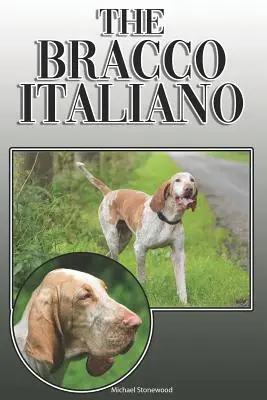 Bracco Italiano: Bracco Bracco: Kompletná a komplexná príručka pre majiteľov: Kúpa, vlastníctvo, zdravie, starostlivosť, výcvik, poslušnosť, porozumenie a - The Bracco Italiano: A Complete and Comprehensive Owners Guide To: Buying, Owning, Health, Grooming, Training, Obedience, Understanding and