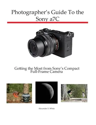 Sprievodca fotografa k fotoaparátu Sony a7C: Ako čo najlepšie využiť kompaktný full-frame fotoaparát od Sony - Photographer's Guide to the Sony a7C: Getting the Most from Sony's Compact Full-Frame Camera