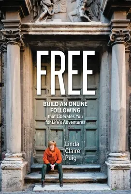 Zadarmo: Vybudujte si online sledovateľov, ktorí vás oslobodia od životných dobrodružstiev - Free: Build an Online Following that Liberates You for Life's Adventures