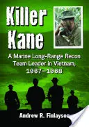 Killer Kane: Veliteľ prieskumného tímu námornej pechoty vo Vietname v rokoch 1967 - 1968 - Killer Kane: A Marine Long-Range Recon Team Leader in Vietnam, 1967-1968