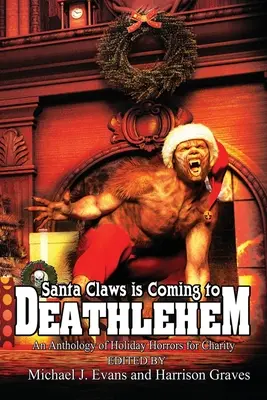 Santa Claws is Coming to Deathlehem (Santa Claws prichádza do Deathlehemu): Antológia sviatočných hororov pre charitu - Santa Claws is Coming to Deathlehem: An Anthology of Holiday Horrors for Charity