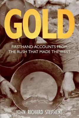 Zlato: Vydanie: Zlatá horúčka, ktorá vytvorila Západ, z prvej ruky. - Gold: Firsthand Accounts From The Rush That Made The West, First Edition