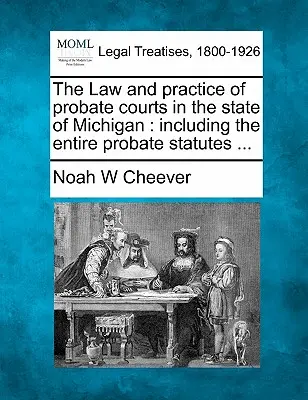 Právo a prax poručenských súdov v štáte Michigan: Vrátane celého štatútu dedičského konania... - The Law and Practice of Probate Courts in the State of Michigan: Including the Entire Probate Statutes ...