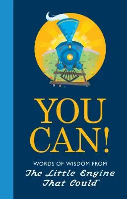 You Can!: Malá mašinka, ktorá to dokázala: Slová múdrosti z Malej mašinky, ktorá to dokázala - You Can!: Words of Wisdom from the Little Engine That Could