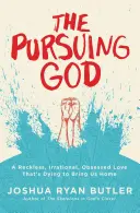 Prenasledovanie Boha: Bezohľadná, iracionálna, posadnutá láska, ktorá zomiera, aby nás priviedla domov - The Pursuing God: A Reckless, Irrational, Obsessed Love That's Dying to Bring Us Home