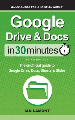 Disk Google a dokumenty za 30 minút: V 30 min.: neoficiálny sprievodca Diskom Google, Dokumentmi, Tabuľkami a Prezentáciami Google - Google Drive & Docs In 30 Minutes: The unofficial guide to Google Drive, Docs, Sheets & Slides