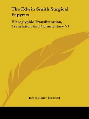Chirurgický papyrus Edwina Smitha: hieroglyfická transliterácia, preklad a komentár V1 - The Edwin Smith Surgical Papyrus: Hieroglyphic Transliteration, Translation And Commentary V1