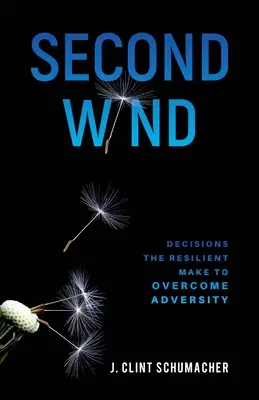 Druhý vietor: Rozhodnutia, ktoré odolní robia, aby prekonali nepriazeň osudu - Second Wind: Decisions the Resilient Make to Overcome Adversity