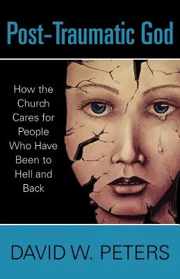Posttraumatický Boh: Ako sa cirkev stará o ľudí, ktorí prešli peklom a späť - Post-Traumatic God: How the Church Cares for People Who Have Been to Hell and Back