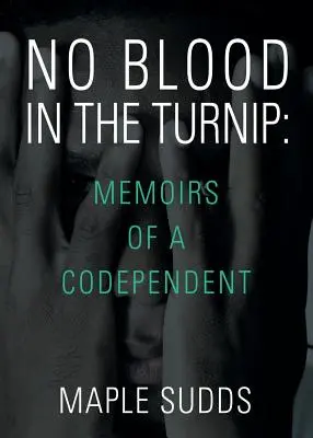 Žiadna krv v repke: Spomienky závislého človeka - No Blood in the Turnip: Memoirs of a Codependent