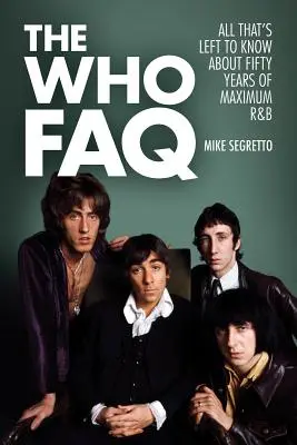 The Who FAQ: Všetko, čo treba vedieť o päťdesiatich rokoch maximálneho R&B - The Who FAQ: All That's Left to Know About Fifty Years of Maximum R&B