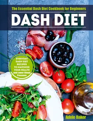 Pomlčková diéta: Dash Diet Cookbook pre začiatočníkov: Základná kuchárska kniha Dash Diet pre začiatočníkov. Každodenné recepty na pomlčkovú diétu pre maximalizáciu vášho zdravia a zníženie krvného pre - Dash Diet: The Essential Dash Diet Cookbook for Beginners. Everyday Dash Diet Recipes to Maximize Your Health and Lower Blood Pre
