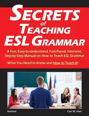 Tajomstvá vyučovania gramatiky v ESL: Zábavná, zrozumiteľná, rýchla, intenzívna príručka krok za krokom o tom, ako učiť gramatiku v ESL - Secrets of Teaching ESL Grammar: A Fun, Easy-to-Understand, Fast-Paced, Intensive, Step-by-Step Manual on How to Teach ESL Grammar