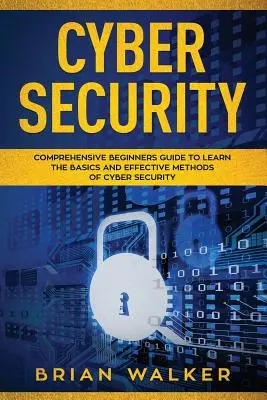 Kybernetická bezpečnosť: Komplexná príručka pre začiatočníkov, v ktorej sa dozviete o základoch a účinných metódach kybernetickej bezpečnosti - Cyber Security: Comprehensive Beginners Guide to Learn the Basics and Effective Methods of Cyber Security