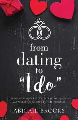Od rande po áno: Kresťanská žena sa modlí, plánuje a pripravuje na svojho budúceho manžela. - From Dating to I Do: A Christian Woman's Guide to Praying, Planning, and Preparing for Your Future Husband