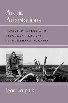 Arktické adaptácie: Domorodí veľrybári a pastieri sobov v severnej Eurázii - Arctic Adaptations: Native Whalers and Reindeer Herders of Northern Eurasia