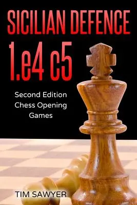 Sicílska obrana 1.e4 c5: Druhé vydanie - Šachové úvodné hry - Sicilian Defence 1.e4 c5: Second Edition - Chess Opening Games