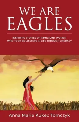 My sme orli: Inšpirujúce príbehy imigrantiek, ktoré sa vďaka gramotnosti odhodlali k odvážnym krokom v živote - We Are Eagles: Inspiring Stories Of Immigrant Women Who Took Bold Steps In Life Through Literacy