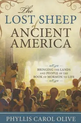 Stratené ovce starovekej Ameriky: Priblíženie krajiny a ľudí z Knihy Mormonovej - Lost Sheep of Ancient America: Bringing the Lands and People of the Book of Mormon to Life