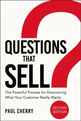 Otázky, ktoré predávajú: Mocný proces na zistenie, čo váš zákazník skutočne chce - Questions That Sell: The Powerful Process for Discovering What Your Customer Really Wants