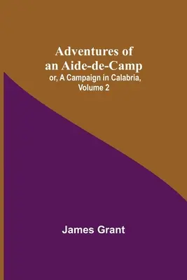 Dobrodružstvá pomocníka veliteľa alebo výprava do Kalábrie, 2. zväzok - Adventures of an Aide-de-Camp; or, A Campaign in Calabria, Volume 2