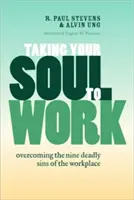 Vezmite svoju dušu do práce: Prekonať deväť smrteľných hriechov na pracovisku - Taking Your Soul to Work: Overcoming the Nine Deadly Sins of the Workplace