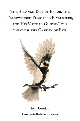 Podivný príbeh Eegora, filagreedného mucholapky, a jeho virtuálna prehliadka Záhrady zla - The Strange Tale of Eegor, The Fleetwinged Filagreed Flyspecker, and His Virtual-Guided Tour through the Garden of Evil