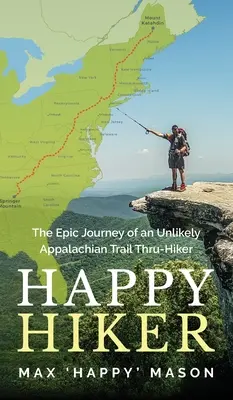 Happy Hiker: The Epic Journey of an Unlikely Appalachian Trail Thru-Hiker