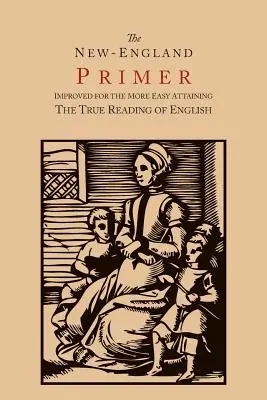 The New-England Primer [1777 Facsimile]: Vylepšené pre ľahšie dosiahnutie správneho čítania angličtiny - The New-England Primer [1777 Facsimile]: Improved for the More Easy Attaining the True Reading of English