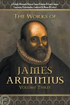 Diela Jakuba Arminia: Arminius, 3. zväzok: 3. zväzok - The Works of James Arminius: Volume Three