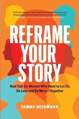 Preformulujte svoj príbeh: Vydanie knihy: Skutočné rozhovory pre ženy, ktoré chcú odísť, robiť menej a byť viac spolu - Reframe Your Story: Real Talk for Women Who Want to Let Go, Do Less and Be More-Together