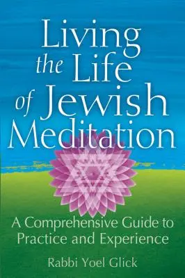 Žiť život židovskej meditácie: Židovský život: komplexný sprievodca praxou a skúsenosťami - Living the Life of Jewish Meditation: A Comprehensive Guide to Practice and Experience