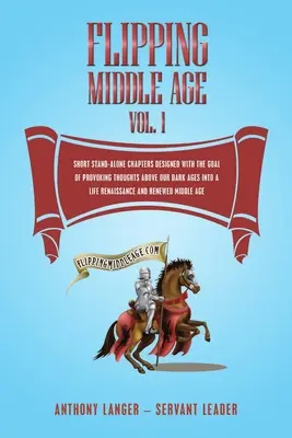 Flipping Middle Age Vol. 1: Krátke samostatné kapitoly navrhnuté s cieľom vyvolať myšlienky nad naším temným vekom do renesancie života an - Flipping Middle Age Vol. 1: Short Stand-Alone Chapters Designed With the Goal of Provoking Thoughts Above our Dark Ages Into a Life Renaissance an