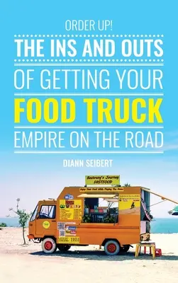 Objednajte si!: Vychytávky pri podnikaní s nákladnými autami s občerstvením na cestách (Order Up!: The Ins and Outs of Getting Your Food Truck Business on the Road) - Order Up!: The Ins and Outs of Getting Your Food Truck Business on the Road