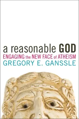 Rozumný Boh: Rozumný človek: Rozumný človek: Rozumný človek: Rozumný človek: Nová tvár ateizmu - A Reasonable God: Engaging the New Face of Atheism