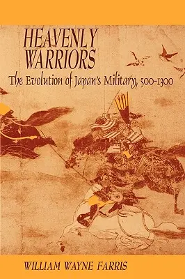 Nebeskí bojovníci: Vývoj japonskej armády v rokoch 500 - 1300 - Heavenly Warriors: The Evolution of Japan's Military, 500-1300