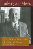 Konečný základ ekonomickej vedy: Eseje o metóde - The Ultimate Foundation of Economic Science: An Essay on Method